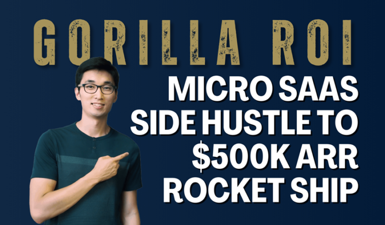 Gorilla ROI: Micro SaaS Side Hustle To $500K ARR Rocket Ship
