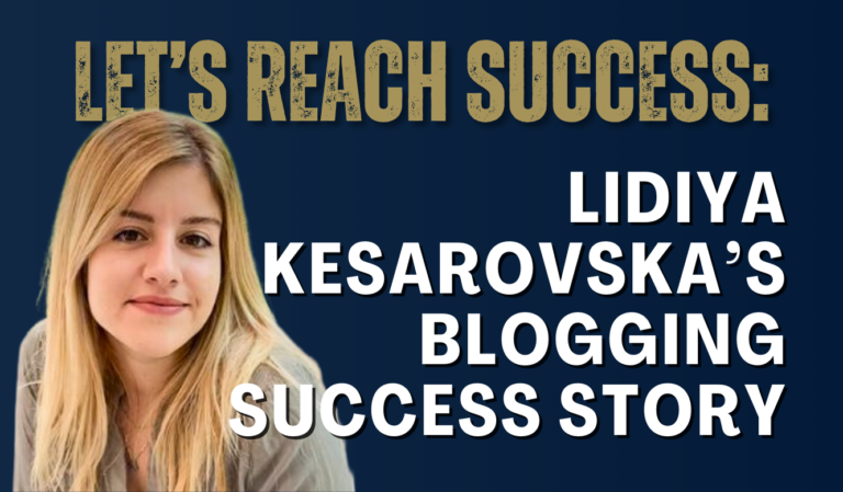 Let’s Reach Success: Lidiya Kesarovska’s Blogging Success Story